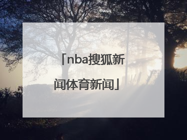 「nba搜狐新闻体育新闻」NBA体育新闻