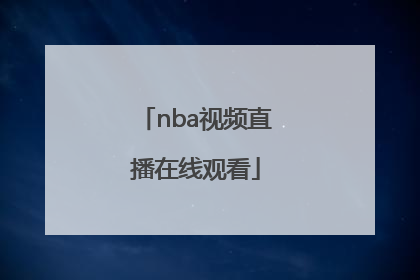 「nba视频直播在线观看」NBA比赛视频直播在线观看免费