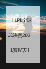 「LPL全球总决赛2021赛程表」lpl全球总决赛2021赛程表决赛