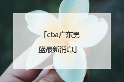 「cba广东男篮最新消息」cba广东男篮最新消息夺冠